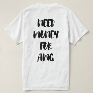 NEED MONEY FOR AMG T-Shirt