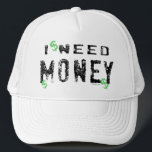Need Money Hat<br><div class="desc">I Need Money,  Cool,  funny mousepads,  bumper stickers,  sweatshirts,  hats,  and much more.  Get your Vegas Casino tees here. Great for Texas Hold'em players or any gambler. Make it your Lucky Poker Shirt</div>