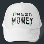 Need Money Hat<br><div class="desc">I Need Money,  Cool,  funny mousepads,  bumper stickers,  sweatshirts,  hats,  and much more.  Get your Vegas Casino tees here. Great for Texas Hold'em players or any gambler. Make it your Lucky Poker Shirt</div>