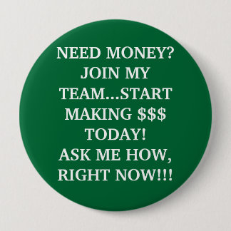 NEED MONEY?JOIN MY TEAM...START MAKING $$$ TODA... 4 INCH ROUND BUTTON