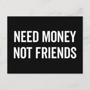 Need Money, Not Friends Funny Quote Postcard