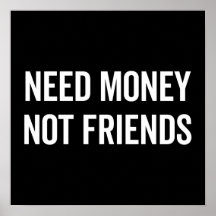 Need Money, Not Friends Funny Quote