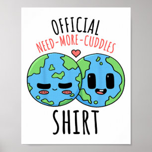 Need More Cuddles Shirt Earth Day Poster