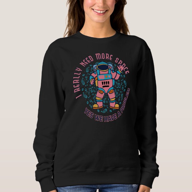 Need More Space Introvert Astronaut Antisocial Adu Sweatshirt (Front)
