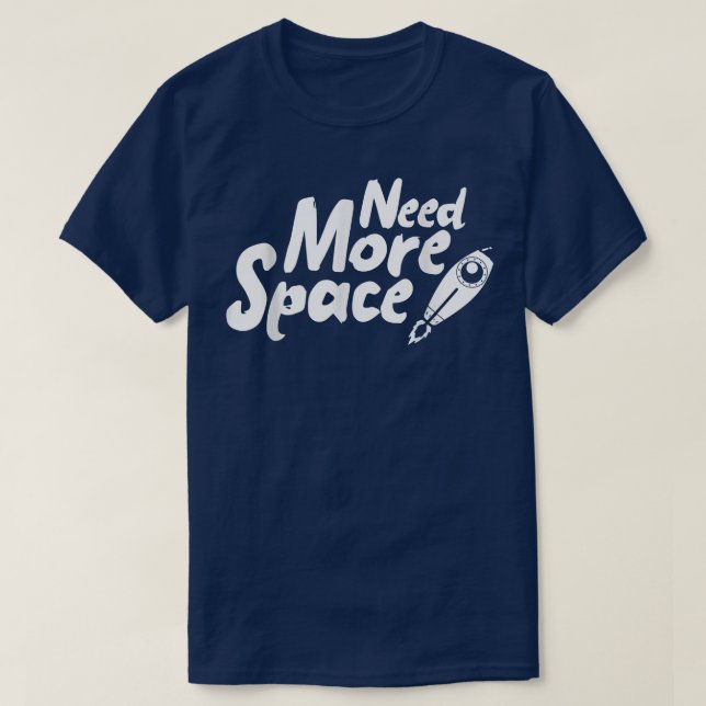 Need More Space Spaceship for future Astronauts  T-Shirt (Design Front)