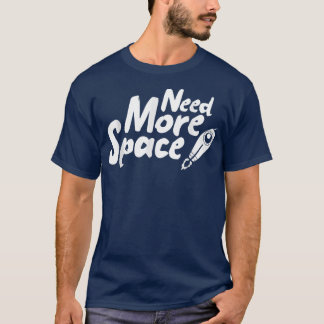 Need More Space Spaceship for future Astronauts  T-Shirt