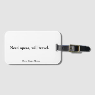 "Need opera, will travel." luggage tag