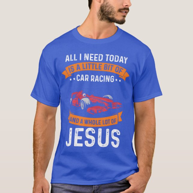 Need Racing And Jesus Christian God Love Car Race  T-Shirt (Front)