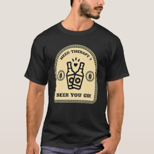 Need therapy beer you go beer st patricks day T-Shirt