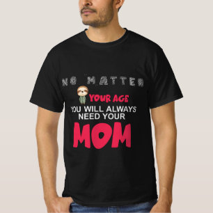Need You Mom T-Shirt