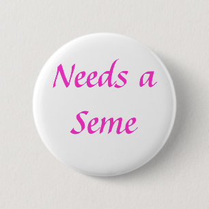 Needs a Seme 2 Inch Round Button