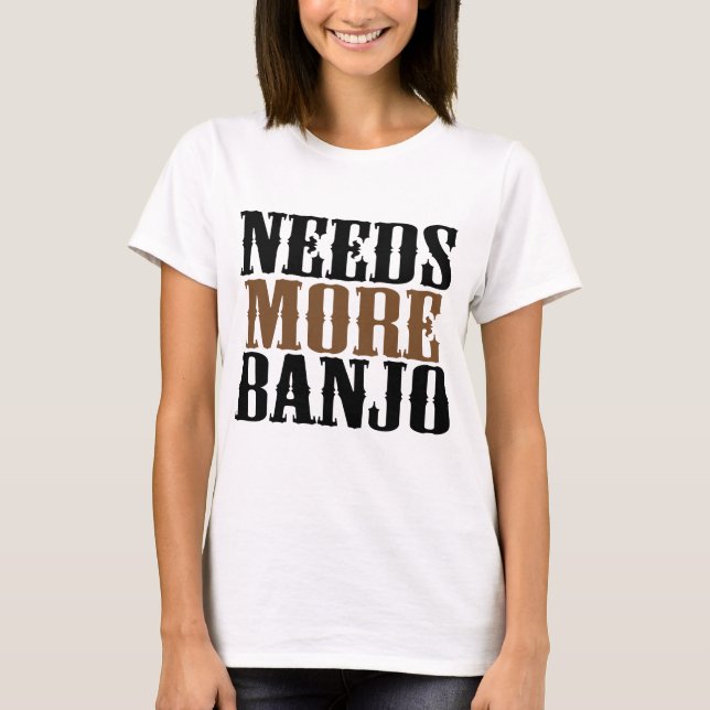 Needs More Banjo T-Shirt (Front)