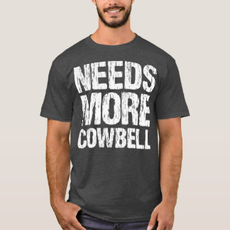 Needs More Cowbell Funny Music Band Musician T-Shirt