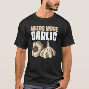 Needs More Garlic Chef Quote for Garlicologist T-Shirt