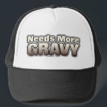 Needs More Gravy Trucker Hat<br><div class="desc">Needs More GRAVY. The perfect design for any food lover or certified foodie who loves to eat anything with lots of sauce on it. Gastronomical humour from T's Me NOW!</div>