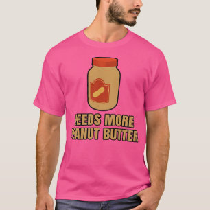 Needs more peanut butter T-Shirt