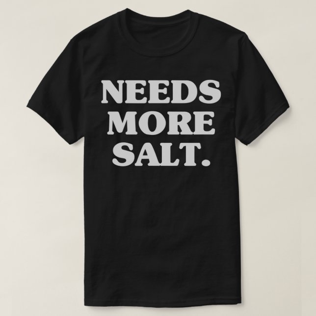 Needs More Salt Funny Cooking Chef Baking Salt Lov T-Shirt (Design Front)