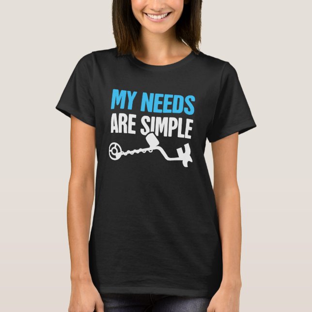 Needs   Treasure Hunting & Metal Detecting T-Shirt (Front)