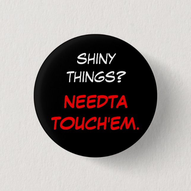"Needta touch'em" 1 Inch Round Button (Front)