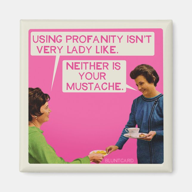 Neither is you moustache. magnet (Front)