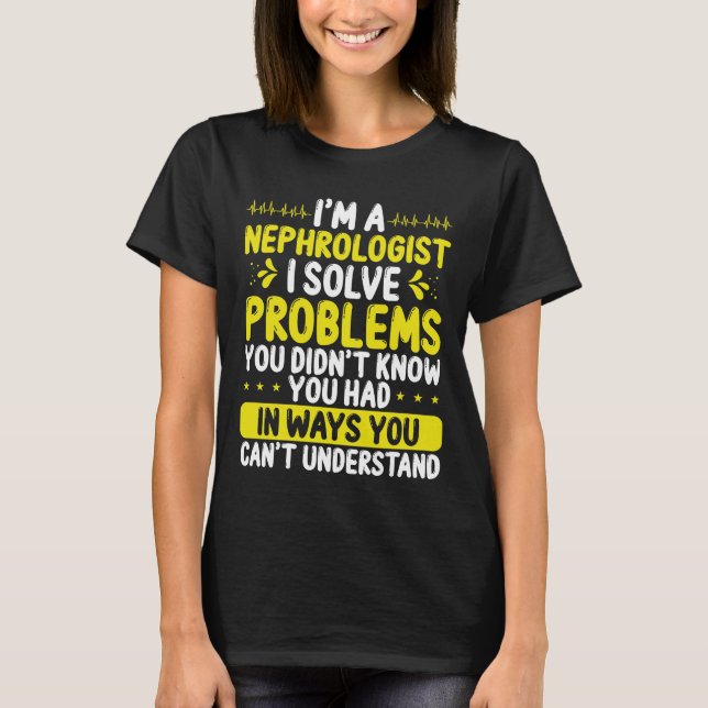 Nephrologist Solve Problems Dialysis Nephrology T-Shirt (Front)