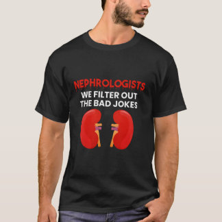 Nephrologists We Filter Out The Bad Jokes T-Shirt