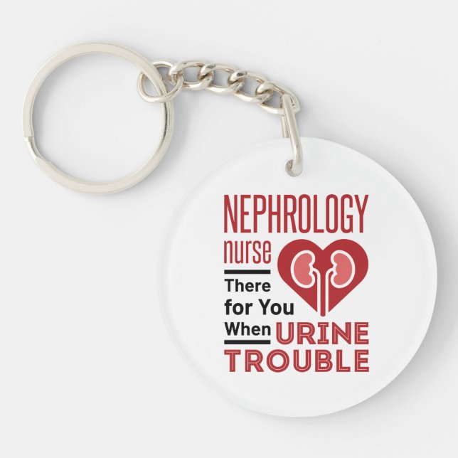 Nephrology Nurse There For You When Urine Trouble Keychain (Front)