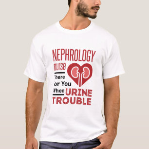 Nephrology Nurse There For You When Urine Trouble T-Shirt