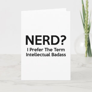 Nerd? I prefer the term Intellectual Badass. Card