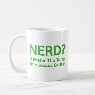 Nerd? I prefer the term Intellectual Badass. Coffe Coffee Mug