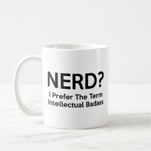Nerd? I prefer the term Intellectual Badass. Coffe Coffee Mug