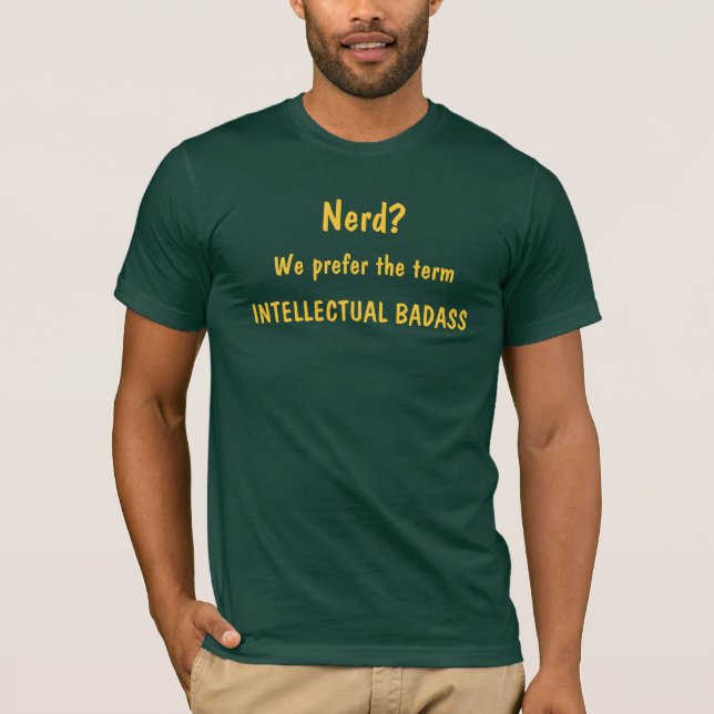 Nerd?, We prefer the term, INTELLECTUAL BADASS T-Shirt (Front)