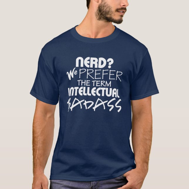 NERD? We Prefer the Term INTELLECTUAL BADASS tee (Front)