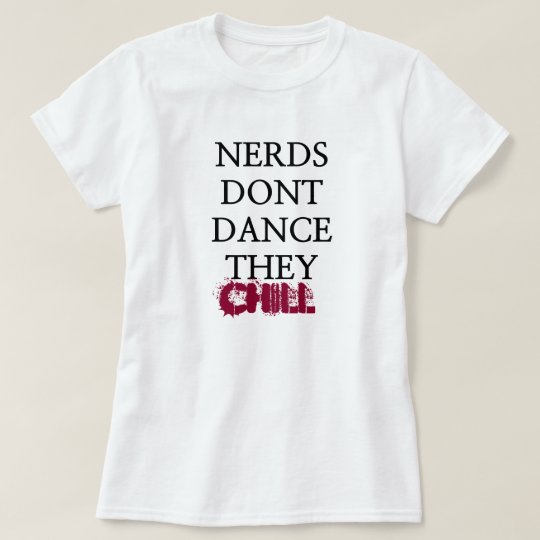nerds dont dance they CHILL T-Shirt