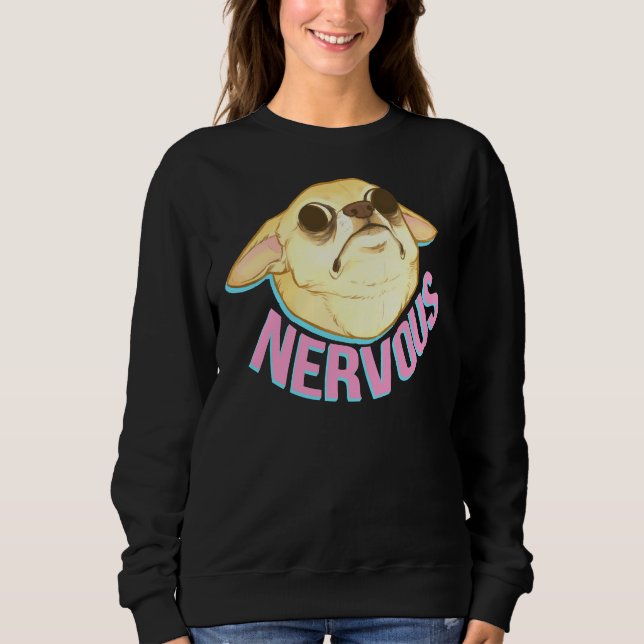 Nervous Chihuahua      Sweatshirt (Front)