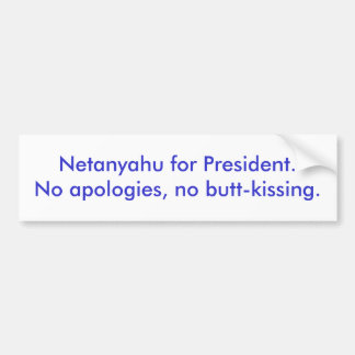 Netanyahu for President.No apologies, no butt-k... Bumper Sticker