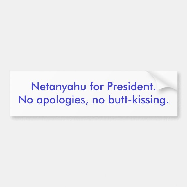 Netanyahu for President.No apologies, no butt-k... Bumper Sticker (Front)