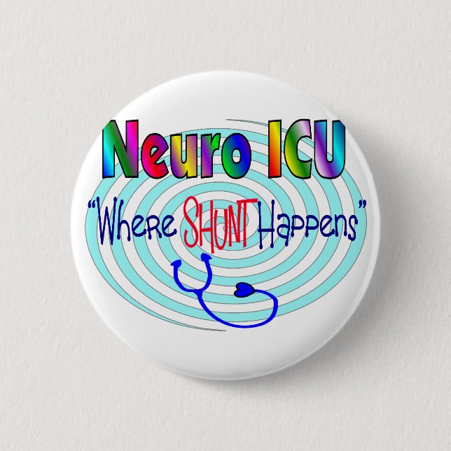 NEURO ICU "Where SHUNT Happens" 2 Inch Round Button (Front)