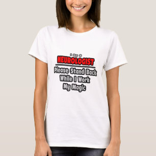 Neurologist ... Stand Back ... Work My Magic T-Shirt