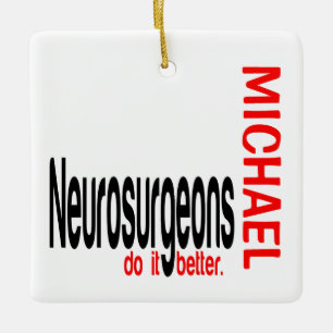 Neurosurgeons Do It Better CUSTOM Ceramic Ornament