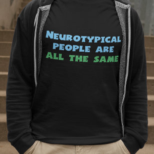 Neurotypical People Are All the Same T-Shirt