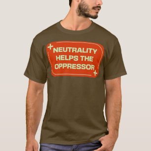Neutrality Helps The Oppressor BLM T-Shirt