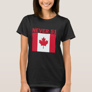 Never 51st State Canada Maple Leaf Patriotic Indep T-Shirt