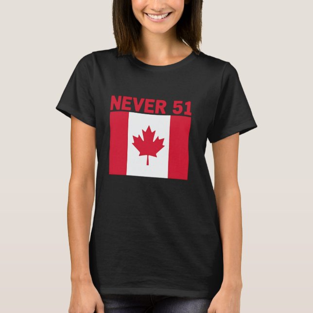 Never 51st State Canada Maple Leaf Patriotic Indep T-Shirt (Front)