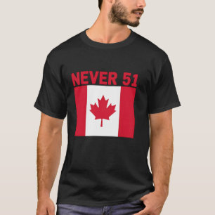 Never 51st State Canada Maple Leaf Patriotic Indep T-Shirt