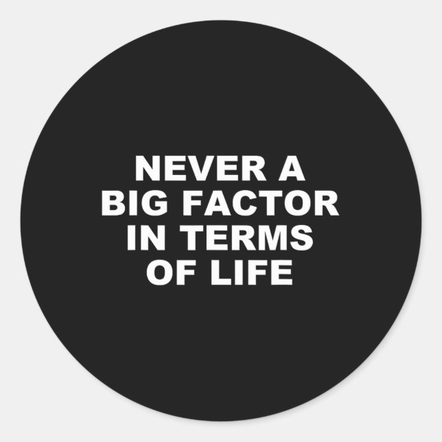 Never A Big Factor In Terms Of Life – Satirical Tr Classic Round Sticker (Front)