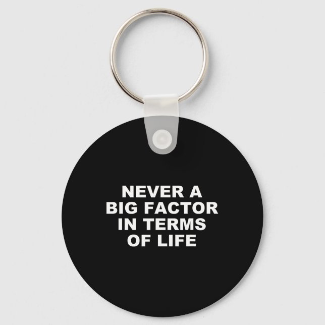 Never A Big Factor In Terms Of Life – Satirical Tr Keychain (Front)