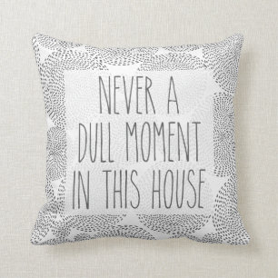 Never A Dull Moment In This House Throw Pillow