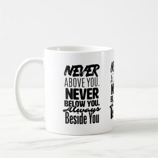 Never above you, Never below you, always beside Coffee Mug