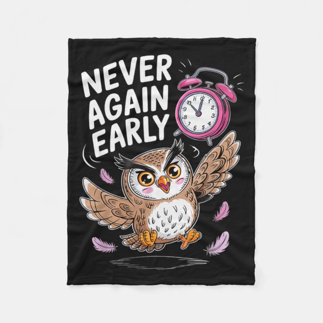 Never Again Early Owl - Funny Anti-morning Alarm C Fleece Blanket (Front)